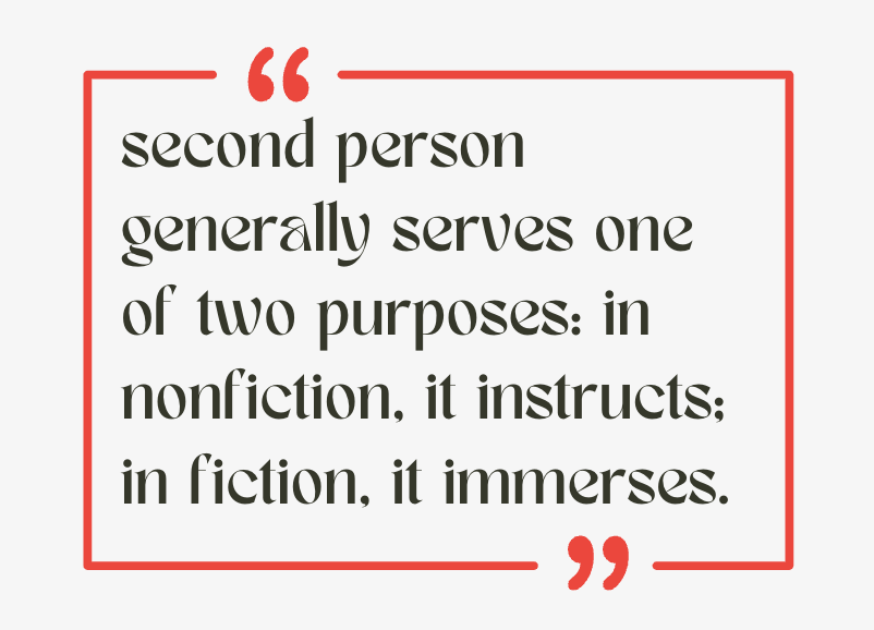 second person generally serves one of two purposes: in nonfiction, it instructs; in fiction, it immerses. - Phoebe Pineda