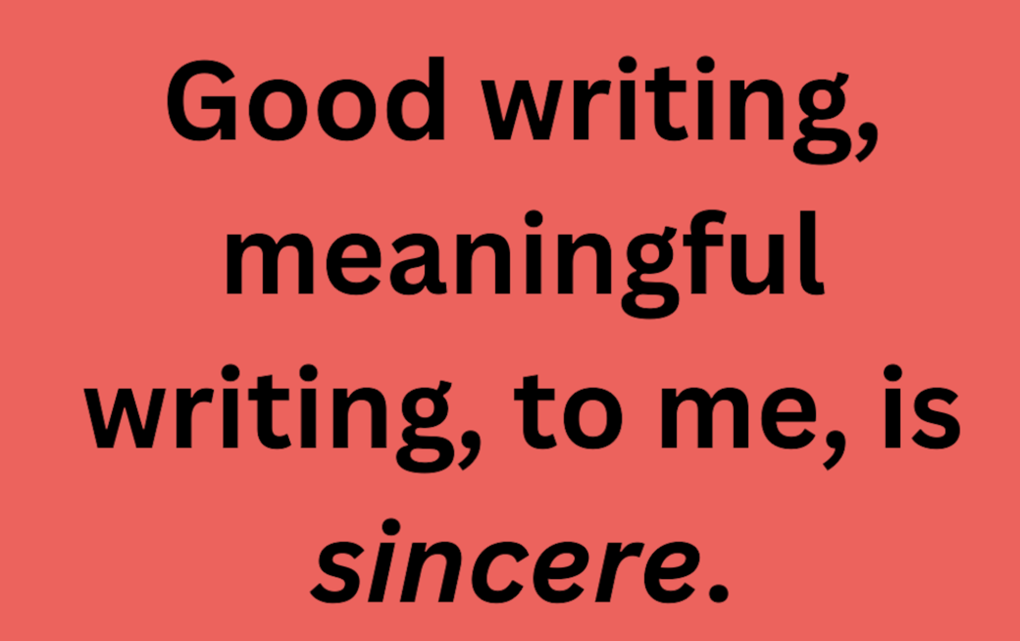 Good writing, meaningful writing, to me, is sincere. - Jasmine Liang